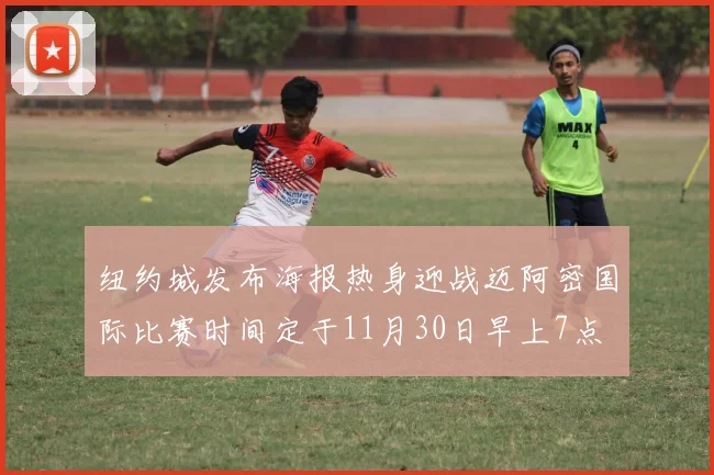 纽约城发布海报热身迎战迈阿密国际比赛时间定于11月30日早上7点