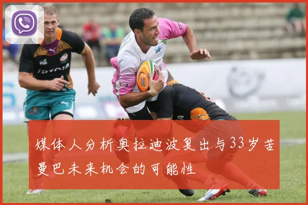 媒体人分析奥拉迪波复出与33岁苦曼巴未来机会的可能性