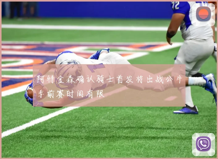 阿特金森确认骑士首发将出战公牛季前赛时间有限