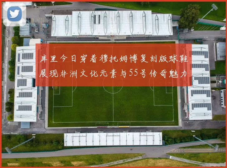库里今日穿着穆托姆博复刻版球鞋展现非洲文化元素与55号传奇魅力