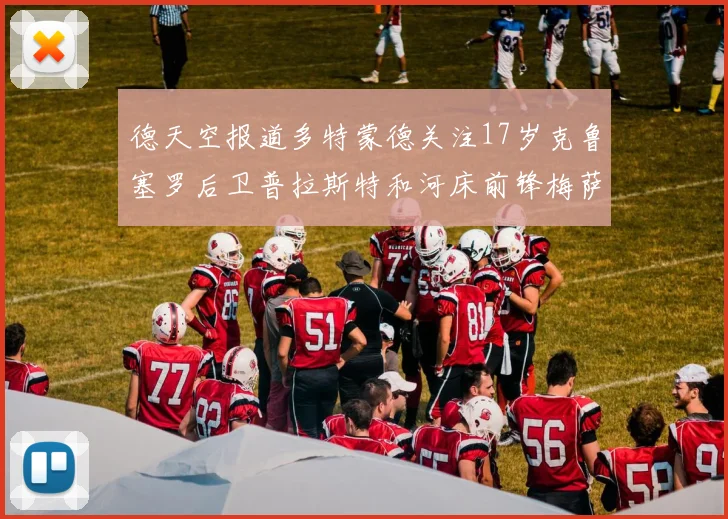 德天空报道多特蒙德关注17岁克鲁塞罗后卫普拉斯特和河床前锋梅萨